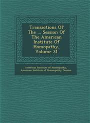 Transactions of the ... Session of the American Institute of Hom Opathy, Volume 31,1249972973,9781249972976