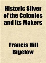 Historic Silver of the Colonies and Its Makers,1458815188,9781458815187