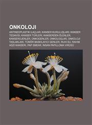Onkoloji Antineoplastik ilaçlar, Kanser kuruluşları, Kanser tedavisi, Kanser türleri, Kanserden ölenler, Kanserojenler, Onkogenler, Onkologlar,1233401947,9781233401949