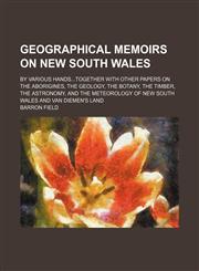 Geographical Memoirs on New South Wales; By Various Handstogether With Other Papers on the Aborigines, the Geology, the Botany, the Timber, the Astronomy, and the Meteorology of New South Wales and Van Diemen's Land,1150218754,9781150218750