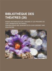 Bibliotheque Des Theatres; Essais Historiques Sur L'Origine Et Les Progres de L'Art Dramatique En France (26),1234875209,9781234875206
