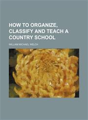 How to organize, classify and teach a country school,1236511077,9781236511072