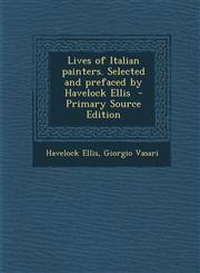 Lives of Italian painters. Selected and prefaced by Havelock Ellis  - Primary Source Edition,1293237884,9781293237885