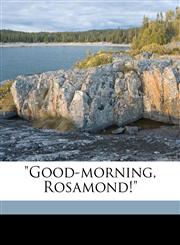 "Good-morning, Rosamond!",1177403862,9781177403863