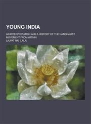 Young India; An Interpretation and a History of the Nationalist Movement from Within,1230403604,9781230403601