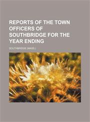 Reports of the town officers of Southbridge for the year ending,1130619125,9781130619126