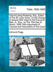 Trial of Loring Pickering, Esq., Editor of The St. Louis Union; on the Charge of Assault With Intent to Kill Francis P. Blair, Jr., Esq., on The 10th Day of March, 1849; With Arguments of Counsel and Instructions of The Court,1275512682,9781275512689