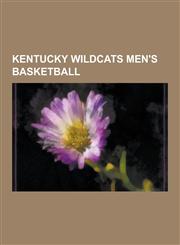 Kentucky Wildcats Men's Basketball Kentucky Wildcats Men's Basketball Coaches, Kentucky Wildcats Men's Basketball Players, Kentucky Wildcats Men's Ba,1230602127,9781230602127