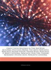 Articles On Grade I Listed Buildings In Tyne And Wear, including High Level Bridge, The Castle, Newcastle, Newcastle Railway Station, Theatre Royal, Newcastle, St Mary's Cathedral, Newcastle Upon Tyne, Penshaw Monument, Hylton Castle,1242834397,9781242834394