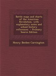 Battle Maps and Charts of the American Revolution, with Explanatory Notes and School History References - Primary Source Edition,1294625624,9781294625629