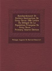 Bombardement Et Entiere Destruction de Grey-Town 2me Lettre Du Delegue de La Population Francaise de Grey-Town ... - Primary Source Edition,1293528536,9781293528532