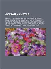 Avatar - Avatar AMP Suit Knife, Aerospatiale SA-2 Samson, Alison Boyd, Ambient Room, Amnio Tank, Amplified Mobility Platform, Anemonid, Arachnoid, Armor Bay, Assault on the Tree of Souls, Avatar, Avatar, Avatar, Avatar Compound, Avatar Program, Avatar Tr,1234696878,9781234696870