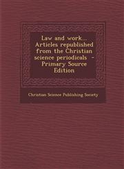 Law and Work... Articles Republished from the Christian Science Periodicals - Primary Source Edition,1287628575,9781287628576