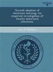 Towards adoption of electronic learning An empirical investigation of faculty behavioral intentions.,1249908302,9781249908302