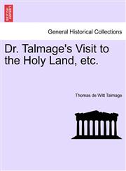 Dr. Talmage's Visit to the Holy Land, etc.,1241491232,9781241491239