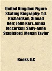 United Kingdom Figure Skating Biography Introduction T.d. Richardson, Sinead Kerr, John Kerr, Jenna Mccorkell, Sally-Anne Stapleford,1155945352,9781155945354