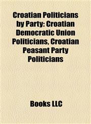 Croatian Politicians by Party Croatian Democratic Union Politicians, Croatian Peasant Party Politicians,1158084471,9781158084470