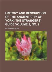 History and Description of the Ancient City of York Volume 2, no. 2;  The strangers' guide,1153945339,9781153945332