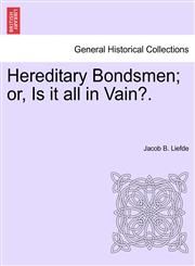 Hereditary Bondsmen; or, Is it all in Vain?.,1241477515,9781241477516