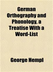 German Orthography and Phonology, a Treatise With a Word-List,1152266276,9781152266278