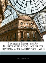 Beverley Minster An Illustrated Account of Its History and Fabric, Volume 3,1145385397,9781145385399