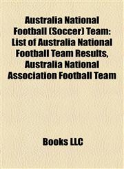Australia National Football (Soccer) Team List of Australia National Football Team Results, Australia National Association Football Team,1156822270,9781156822272