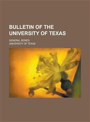 Bulletin of the University of Texas; General Series,1231946512,9781231946510