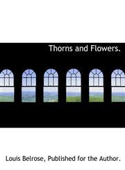 Thorns and Flowers.,114049922X,9781140499220