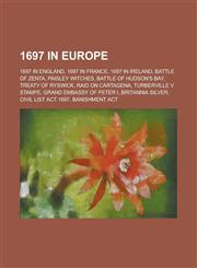 1697 in Europe 1697 in England, 1697 in France, Battle of Zenta, Paisley Witches, Battle of Hudson's Bay, Treaty of Ryswick,1157729800,9781157729808