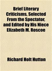 Brief Literary Criticisms, Selected From the Spectator, and Edited by His Niece Elizabeth M. Roscoe,1151930261,9781151930262