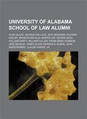 University of Alabama School of Law alumni Hugo Black, George Wallace, Jeff Sessions, Richard Shelby, Spencer Bachus, Harper Lee, Morris Dees,1234585901,9781234585907