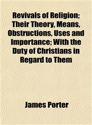 Revivals of Religion; Their Theory, Means, Obstructions, Uses and Importance; With the Duty of Christians in Regard to Them,1154834743,9781154834741