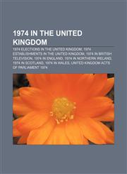 1974 in the United Kingdom 1974 elections in the United Kingdom, 1974 establishments in the United Kingdom, 1974 in British television,1157676391,9781157676393
