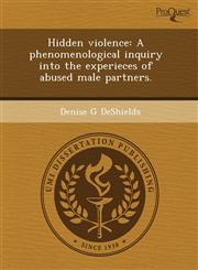 Hidden violence A phenomenological inquiry into the experieces of abused male partners.,1243578165,9781243578167