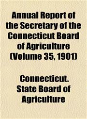 Annual Report of the Secretary of the Connecticut Board of Agriculture (Volume 35, 1901),1153445255,9781153445252