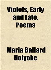 Violets, Early and Late. Poems,115210358X,9781152103580