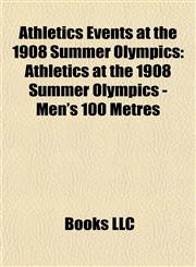 Athletics Events at the 1908 Summer Olympics Athletics at the 1908 Summer Olympics - Men's 100 Metres,1155816536,9781155816531