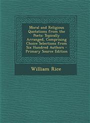 Moral and Religious Quotations from the Poets Topically Arranged, Comprising Choice Selections from Six Hundred Authors - Primary Source Edition,1287442005,9781287442004