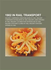 1902 in rail transport Railway companies disestablished in 1902, Railway companies established in 1902, Railway lines opened in 1902,1158037724,9781158037728