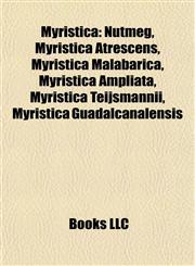 Myristica Nutmeg, Myristica Atrescens, Myristica Malabarica, Myristica Ampliata, Myristica Teijsmannii, Myristica Guadalcanalensis,1155463994,9781155463995
