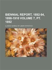Biennial Report, 1892-94, 1898-1910 Volume 7, PT. 1892,1236476786,9781236476784