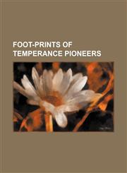 Foot-prints of temperance pioneers,1130417980,9781130417982
