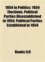 1954 in Politics 1954 Elections, Political Parties Disestablished in 1954, Political Parties Established in 1954,1157745946,9781157745945