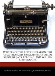 Writers of the Beat Generation The Unauthorized Biographies of Allen Ginsberg, Jack Kerouac, and William S. Burroughs,1241775605,9781241775605