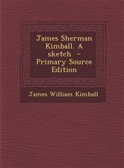 James Sherman Kimball. a Sketch - Primary Source Edition,1294740881,9781294740889
