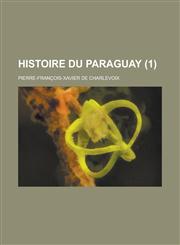 Histoire Du Paraguay (1 ),1234868717,9781234868710