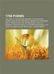 1798 poems The Rime of the Ancient Mariner, Conversation poems, Joan of Arc, She dwelt among the untrodden ways, Fears in Solitude,115560587X,9781155605876