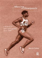 Moving the Goalposts A History of Sport and Society in Britain Since 1945,0415142172,9780415142175