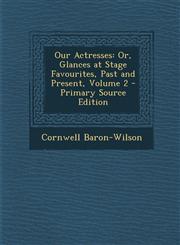 Our Actresses Or, Glances at Stage Favourites, Past and Present, Volume 2 - Primary Source Edition,1293838047,9781293838044