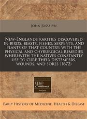 New-Englands rarities discovered in birds, beasts, fishes, serpents, and plants of that country with the physical and chyrurgical remedies wherewith the natives constantly use to cure their distempers, wounds, and sores (1672),1240812604,9781240812608